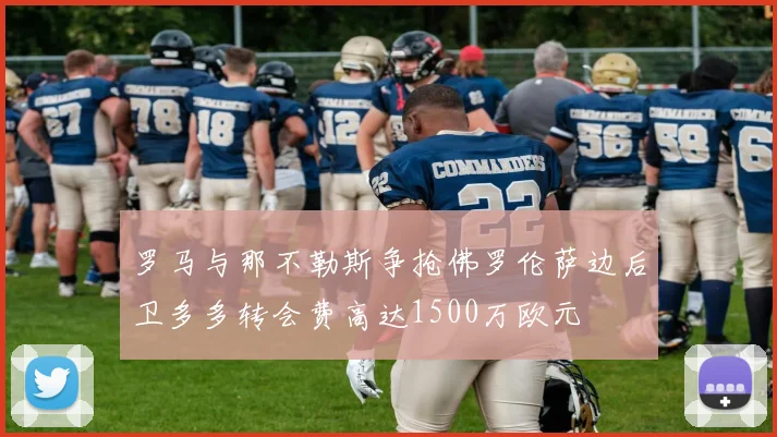 罗马与那不勒斯争抢佛罗伦萨边后卫多多转会费高达1500万欧元